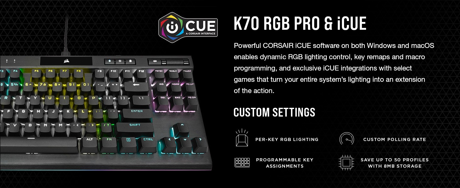 K70 RGB PRO & iCUE, Windows, macOS, PER-KEY RGB LIGHTING, 50 PROFILES, CUSTOM POLLING RATE